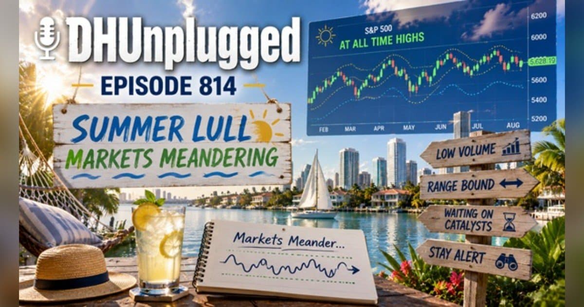 DH Unplugged Episode 814: Markets in the Doldrums? Not So Fast